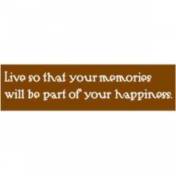 Live So That Your Memories Will Be Part Of Your Happiness - Bumper Sticker