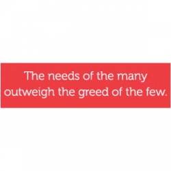 The Needs Of The Many Outweigh The Greed Of The Few - Bumper Sticker