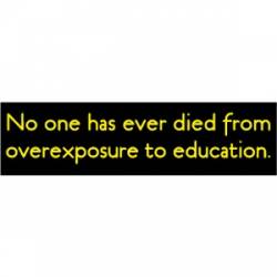 No One Has Ever Died From Overexposure To Education - Bumper Sticker