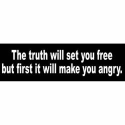 The Truth Will Set You Free But First It Will Make You Angry - Bumper Sticker