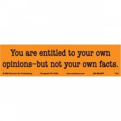 You Are Entitled To Your Own Opinions But Not Your Own Facts - Bumper Sticker