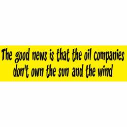Good News Is Oil Companies Don't Own The Sun And The Wind - Bumper Sticker