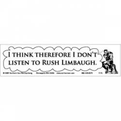 I Think Therefore I Don't Listen To Rush Limbaugh - Bumper Sticker