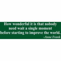 Nobody Need Wait Before Starting To Improve World Anne Frank - Bumper Sticker