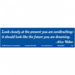 Look Closely At The Present You Are Constructing - Bumper Sticker