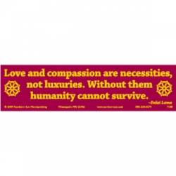 Love And Compassion Are Necessities Not Luxuries - Bumper Sticker