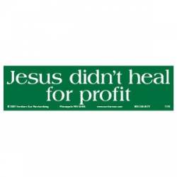 Jesus Didn't Heal For Profit - Bumper Sticker