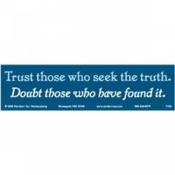 Trust Who Seek The Truth Doubt Who Found It - Bumper Sticker