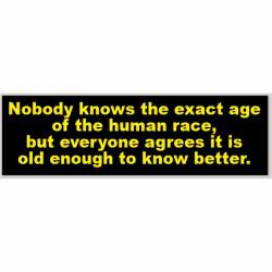 Human Race Old Enough To Know Better - Bumper Sticker