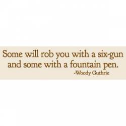 Some Will Rob You With A Six-Gun And Some With A Fountain Pen - Bumper Sticker