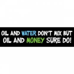 Oil And Money Sure Do - Bumper Sticker