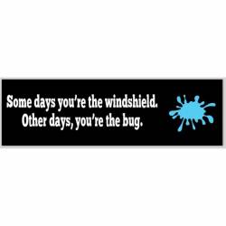Some Days You're The Windshield Other Days You're The Bug - Bumper Sticker