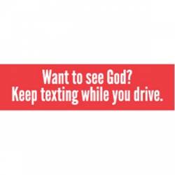Want To See God? Keep Texting While You Drive - Bumper Sticker