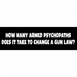 How Many Armed Psychopaths Does It Take To Change A Gun Law? - Bumper Sticker