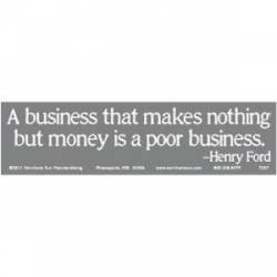 A Business That Makes Nothing But Money Is A Poor Business - Bumper Sticker