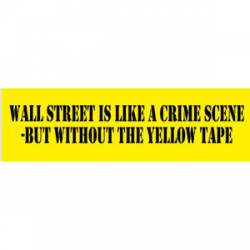 Wall Street Is Like A Crime Scene Without The Yellow Tape - Bumper Sticker