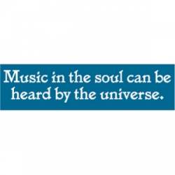 Music In The Soul Can Be Heard By The Universe - Bumper Sticker