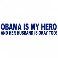 Obama Is My Hero And Her Husband Is Okay Too - Bumper Sticker