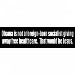 Obama Is Not A Foreign-Born Socialist Giving Away Free Healthcare - Bumper Sticker