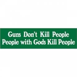 Guns Don't Kill People People With Gods Kill People - Bumper Sticker