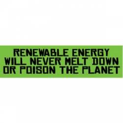 Renewable Energy Will Never Melt Down Or Poison The Planet - Bumper Sticker
