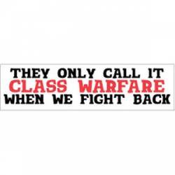 They Only Call It Class Warfare When We Fight Back - Bumper Sticker
