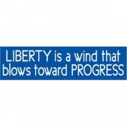 Liberty Is A Wind That Blows Toward Progress - Bumper Sticker