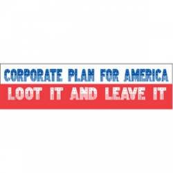 Corporate Plan For America Loot It And Leave It - Bumper Sticker