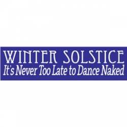Winter Solstice It's Never Too Late To Dance Naked - Bumper Sticker