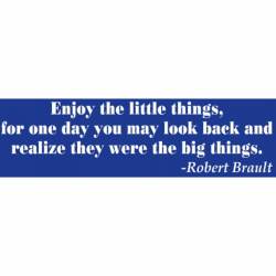 Enjoy The Little Things Robert Brault - Bumper Sticker