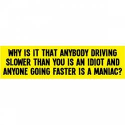Why Is It That Anybody Driving Slower Or Faster? - Bumper Sticker