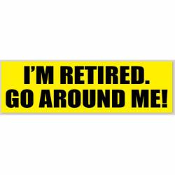 I'm Retired Go Around Me - Bumper Sticker