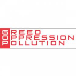 GOP: Greed Oppresion Pollution - Bumper Sticker