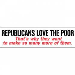 Republicans Love The Poor - Bumper Sticker