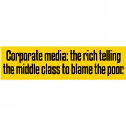 Corporate Media Rich Telling Middle Class to Blame Poor - Bumper Sticker