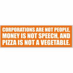 Corporations Are Not People & Pizza Is Not A Vegetable - Bumper Sticker