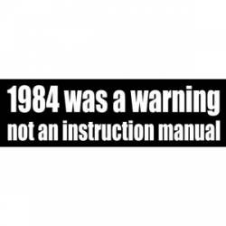 1984 Was A Warning Not An Instruction Manual - Bumper Sticker