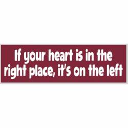 If Your Heart's In The Right Place It's On The Left - Bumper Sticker