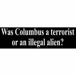 Was Columbus a Terrorist or an Illegal Alien? - Bumper Sticker