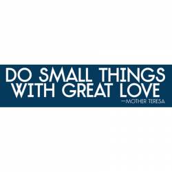 Do Small Things With Great Love Mother Teresa - Bumper Sticker