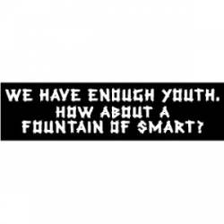 How About A Fountain Of Smart? - Bumper Sticker