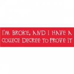 Broke And Have College Degree To Prove It - Bumper Sticker