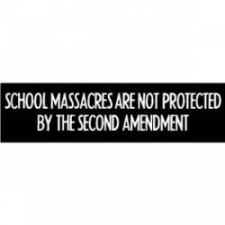 School Massacres Are Not Protected By The 2nd Amendment - Bumper Sticker