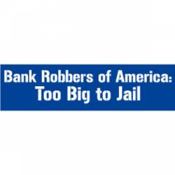 Bank Robbers of America To Big To Jail - Bumper Sticker