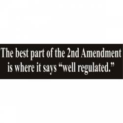 Best Part Of 2nd Amendment Where It Says Well Regulated - Bumper Sticker