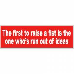 The First To Raise A Fist Is The One Who's Run Out Of Ideas - Bumper Sticker