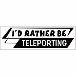 I'd Rather Be Teleporting - Bumper Sticker