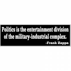 Politics Is The Entertainment Division Of The Military-Industrial Complex - Bumper Sticker