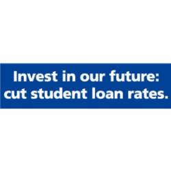 Invest In Our Future Cut Student Loan Rates - Bumper Sticker