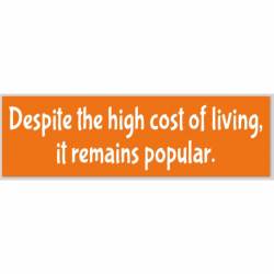 Despite The High Cost Of Living It Remains Popular - Bumper Sticker